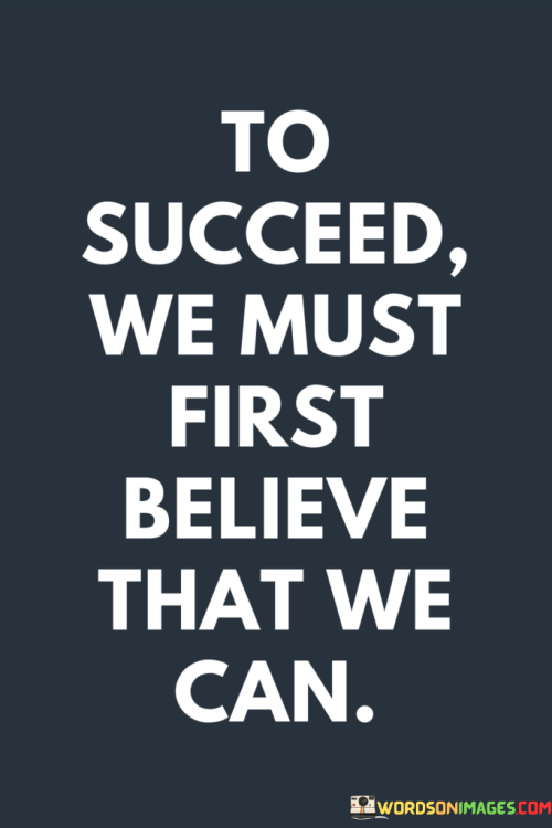 In the first paragraph, this statement emphasizes that success starts with a fundamental belief in one's capabilities and potential. It suggests that having confidence in oneself is the foundational step towards achieving any goal.

The second paragraph could delve into the idea that self-belief not only motivates individuals to take action but also helps them overcome challenges and setbacks along the way. It implies that when one believes in their abilities, they are more likely to persevere and adapt in the face of difficulties.

In summary, this statement highlights the power of self-belief as a driving force behind success. It encourages individuals to cultivate a positive and confident mindset, as this belief in oneself can be a potent catalyst for achieving their goals and aspirations.