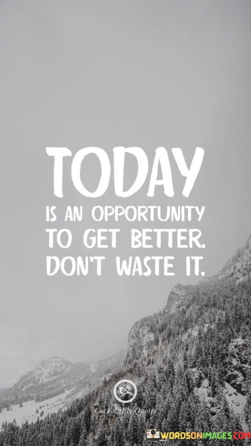 Today Is An Opportunity To Get Better Don't Waste It Quotes