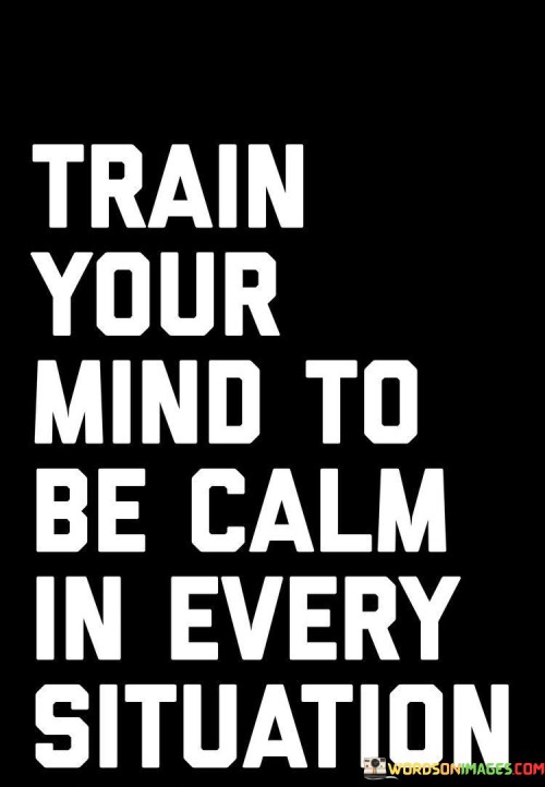 Train Your Mind To Be Calm In Every Situation Quotes