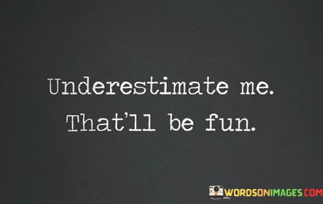 Underestimate-Me-Thatll-Be-Fun-Quotes.jpeg