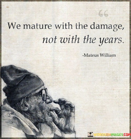 We-Mature-With-Damages-Not-With-Years-Quotes.jpeg