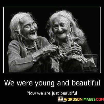 We-Were-Young-And-Beautiful-Now-We-Are-Quotes.jpeg