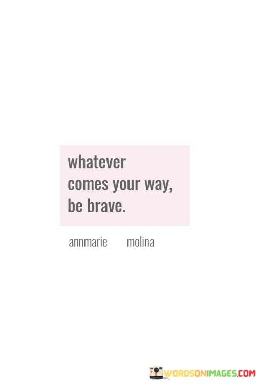 Whatever-Comes-Your-Way-Be-Brave-Quotes.jpeg