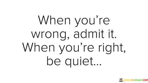 When-Youre-Wrong-Admit-It-When-Youre-Right-Be-Quiet-Quotes.jpeg