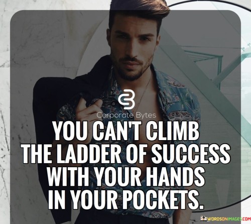 You-Cant-Climb-The-Ladder-Of-Success-With-Your-Hands-Quotes.jpeg