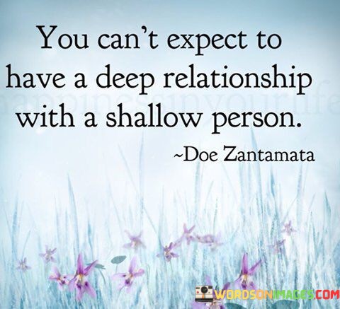 You-Cant-Expect-To-Have-A-Deep-Relationship-With-A-Shallow-Person-Quotes.jpeg