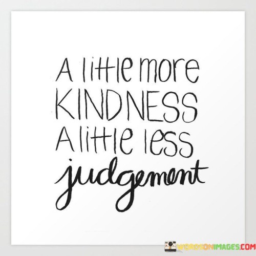 A-Little-More-Kindness-A-Little-Less-Judgement-Quotes.jpeg