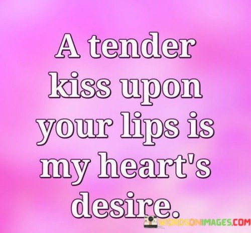 A-Tender-Kiss-Upon-Your-Lips-Is-My-Hearts-Desire-Quotes.jpeg