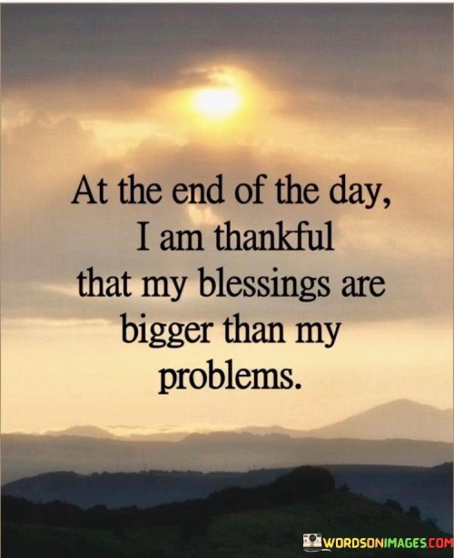 At The End Of The Day I Am Thankful That My Blessings Are Bigger Than My Quotes