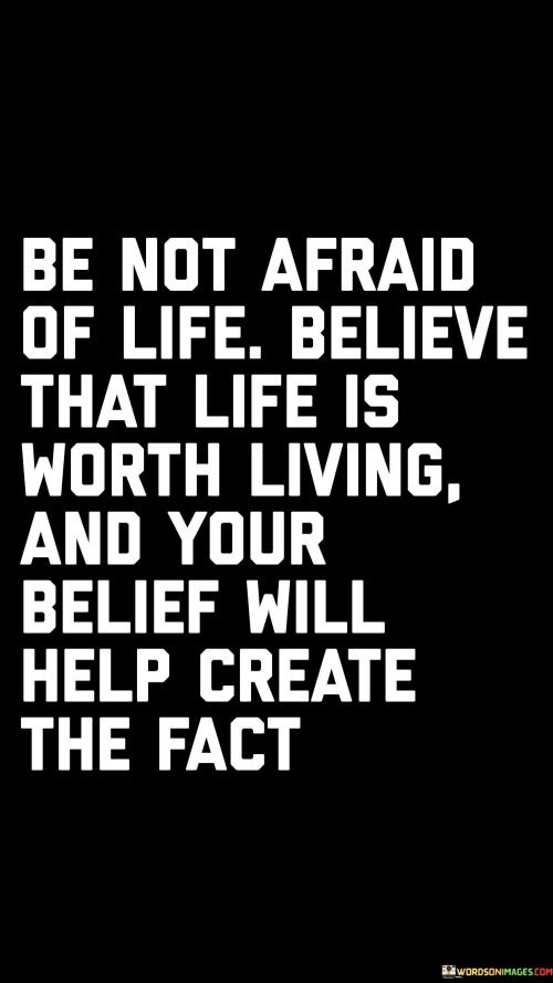 Be Not Afraid Of Life Believe That Life Is Worth Living Quotes