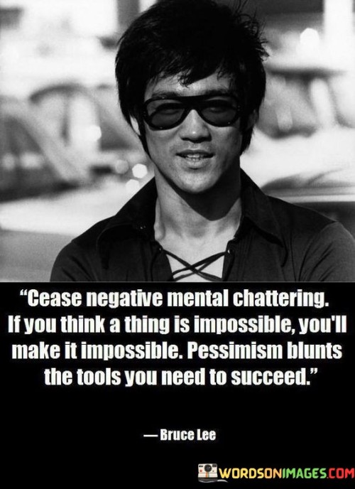 Cease-Negative-Mental-Chattering-If-You-Think-A-Thing-Is-Impossible-Youll-Quotes.jpeg