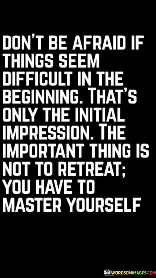 Dont-Be-Afraid-If-Things-Seem-Difficult-In-The-Beginning-Quotes.jpeg