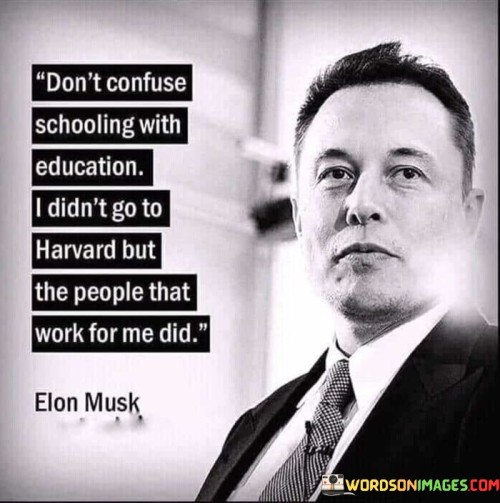 Don't Confuse Schooling With Education I Didn't Go To Harvard Quotes