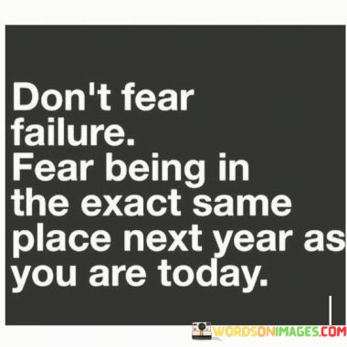 Dont-Fear-Failure-Fear-Being-In-The-Exact-Same-Place-Quotes.jpeg