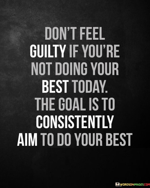 Dont-Feel-Gulity-If-Youre-Not-Doing-Your-Best-Today-Quotes.jpeg