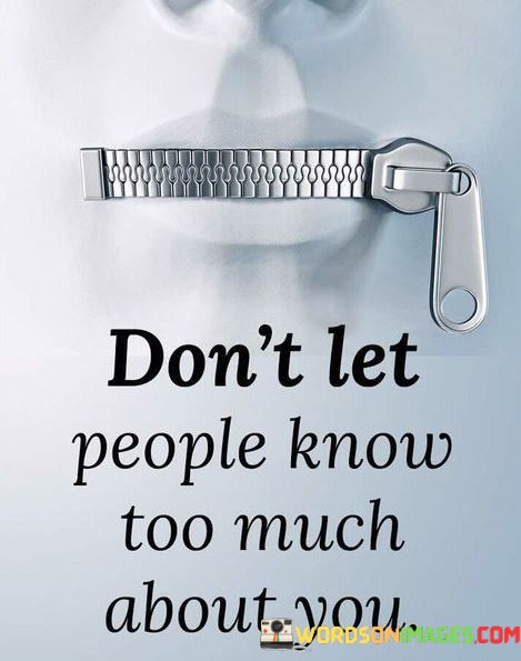 Dont-Let-People-Know-Too-Much-About-You-Quotes.jpeg