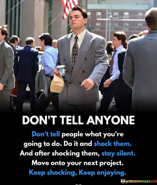 Dont-Tell-People-What-Youre-Going-To-Do-Do-It-And-Shock-Them-Quotes.jpeg
