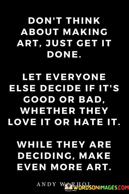 Don't Think About Making Art Just Get It Done Let Everyone Else Quotes