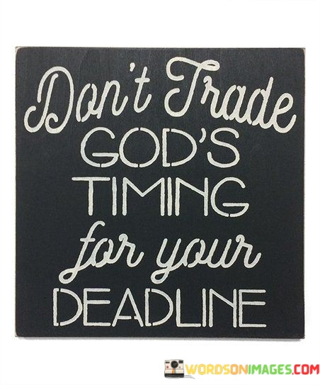 Dont-Trade-Gods-Timing-For-Your-Deadline-Quotes.jpeg