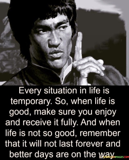 Every Situation In Life Is Temporary So When Life Is Good Quotes