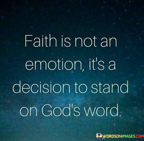 Faith Is Not An Emotion It's A Decision To Stand On God's Quotes