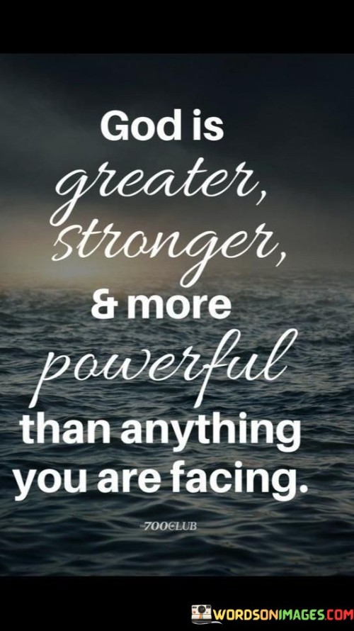 God Is Greater Stronger And More Powerful Than Anything You Are Facing Quotes