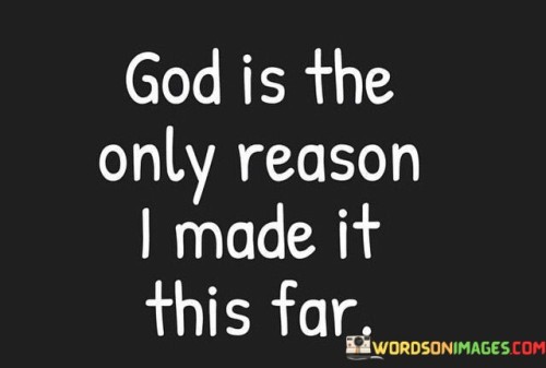 God Is The Only Reason Only Reason I Made It This Far Quotes