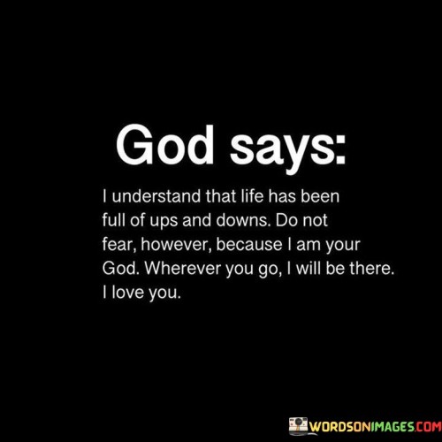 God Says I Understand That Life Has Been Full Of Ups And Quotes