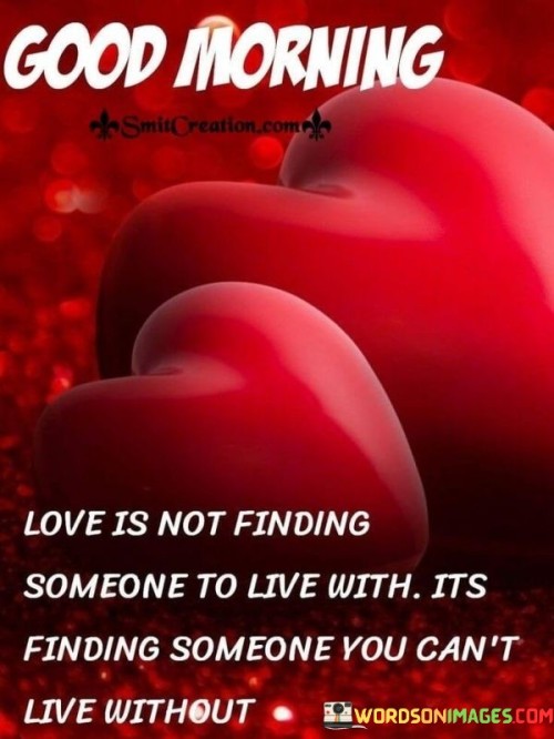 Good-Morning-Love-Is-Not-Finding-Someone-To-Live-Quotes.jpeg