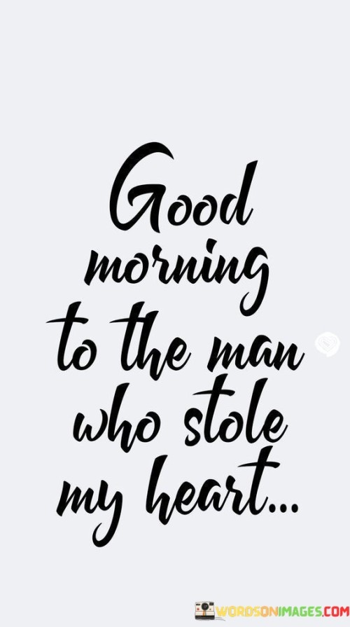 Good-Morning-To-The-Man-Who-Stole-My-Heart-Quotes.jpeg