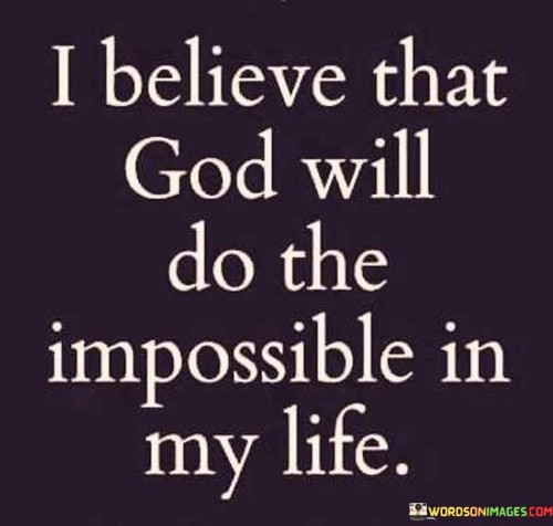 I-Believe-That-God-Will-D-The-Impossible-In-My-Life-Quotes.jpeg