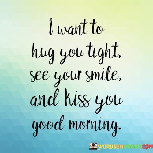 I-Want-To-Hug-You-Tight-See-Your-Smile-And-Kiss-Quotes.jpeg