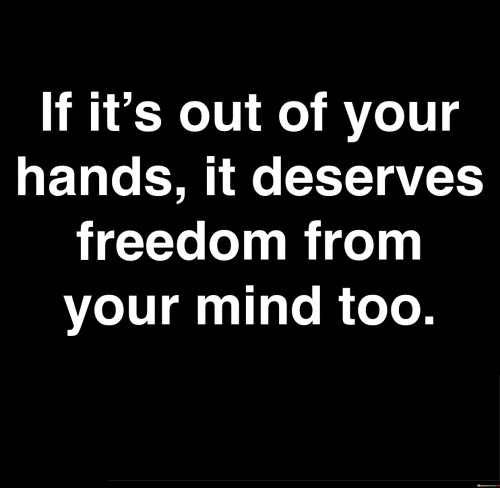 If It's Out Of Your Hands It Deserves Freedom From Quotes