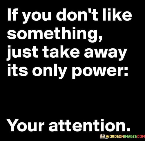 If-You-Dont-Like-Something-Just-Take-Away-Its-Only-Power-Quotes.jpeg