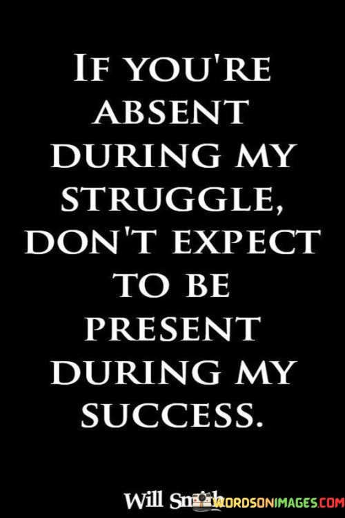If-Youre-Absent-During-My-Struggle-Dont-Expect-Quotes.jpeg