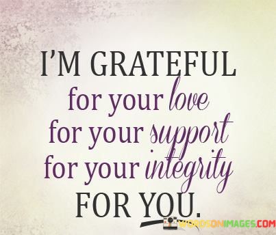 Im-Grateful-For-You-Love-For-Your-Support-For-Your-Integrity-Quotes.jpeg