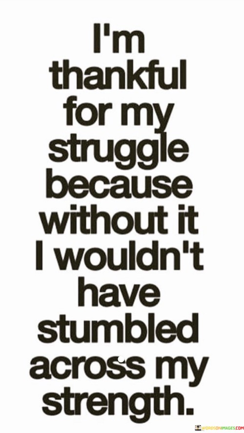 I'm Thankful For My Struggle Because Without It I Would Quotes