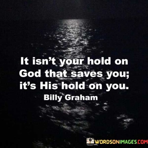 It Isn't Your Hold On God That Saves You It's His Hold Quotes