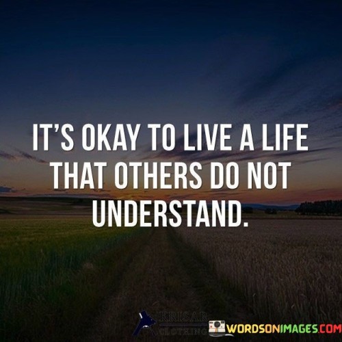 Its-Okay-To-Live-A-Life-That-Others-Do-Not-Understand-Quotes.jpeg