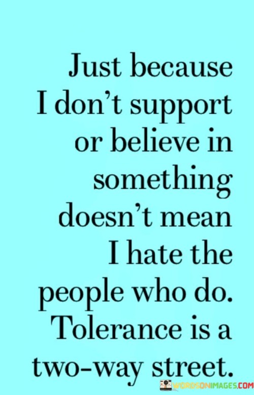 Just Because I Don't Support Or Believe In Something Doesn't Mean I Hate The Quotes