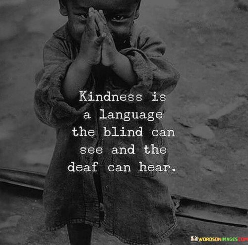 Kindness Is A Language The Blind Can See And The Deaf Quotes