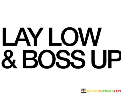 Lay-Low-And-Boss-Up-Quotes.jpeg
