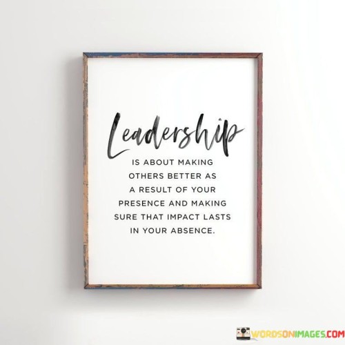Leadership Is About Making Others Better As A Result Of Quotes