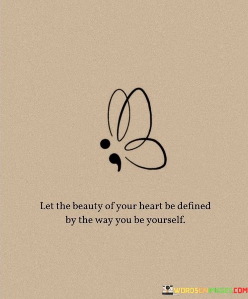 Let-The-Beauty-Of-Your-Heart-Be-Defined-By-The-Way-You-Be-Yourself-Quotes.jpeg