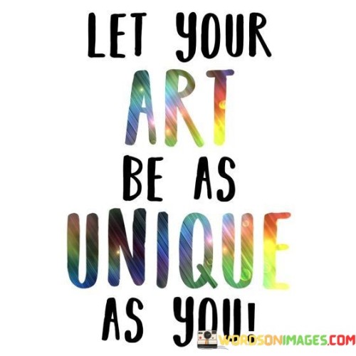 Let Your Art Be As Unique As You Quotes