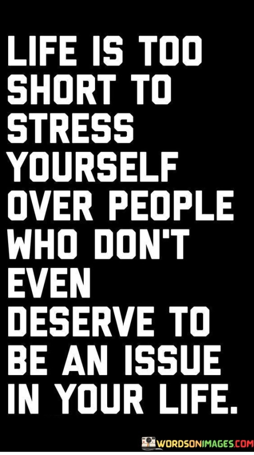 Life Is Too Short To Stress Yourself Over People Who Donot Quotes