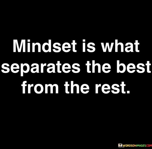 Mindset Is What Separates The Best From The Rest Quotes