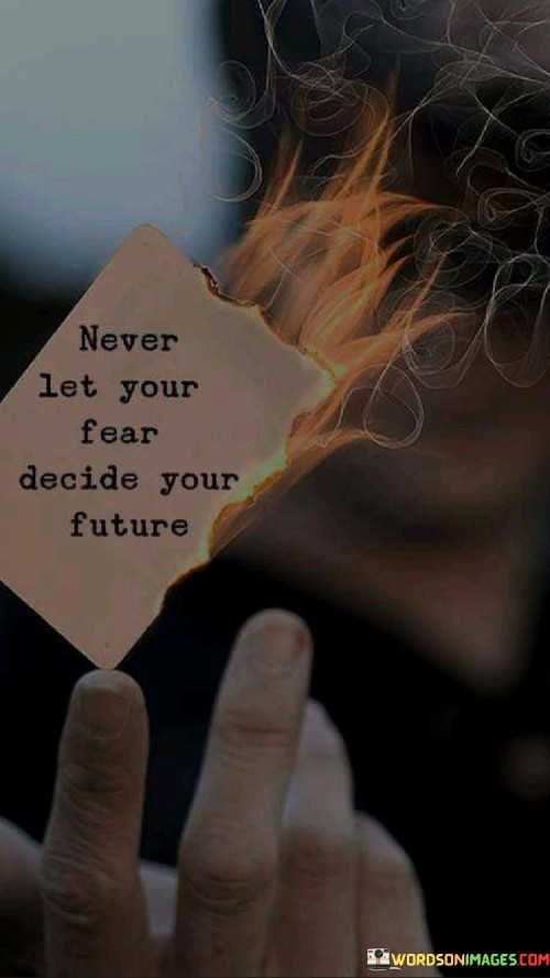 Never-Let-Your-Fear-Decide-Your-Future-Quotes.jpeg
