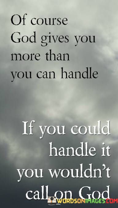 Of-Course-God-Gives-You-More-Than-You-Can-Handle-If-You-Quotes.jpeg