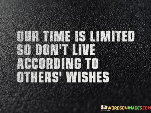 Our Time Is Limited So Don't Live According To Other's Quotes